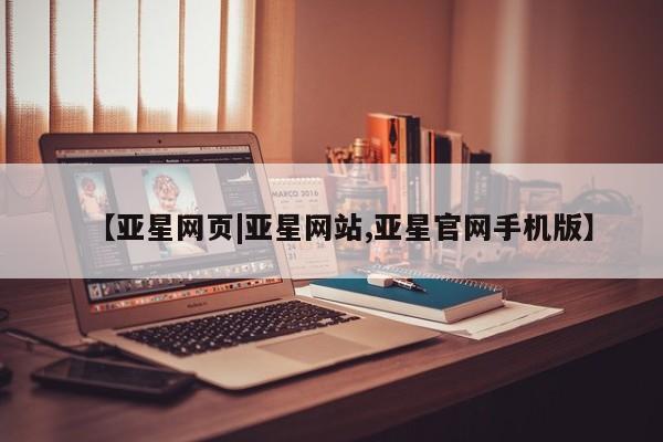 亚星管理官网 亚星会员开户【亚星网页|亚星网站,亚星官网手机版】
